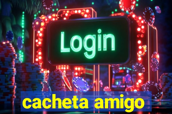 cacheta amigo